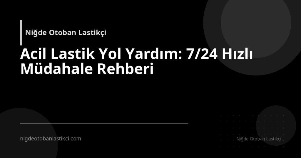 Acil Lastik Yol Yardım: 7/24 Hızlı Müdahale Rehberi