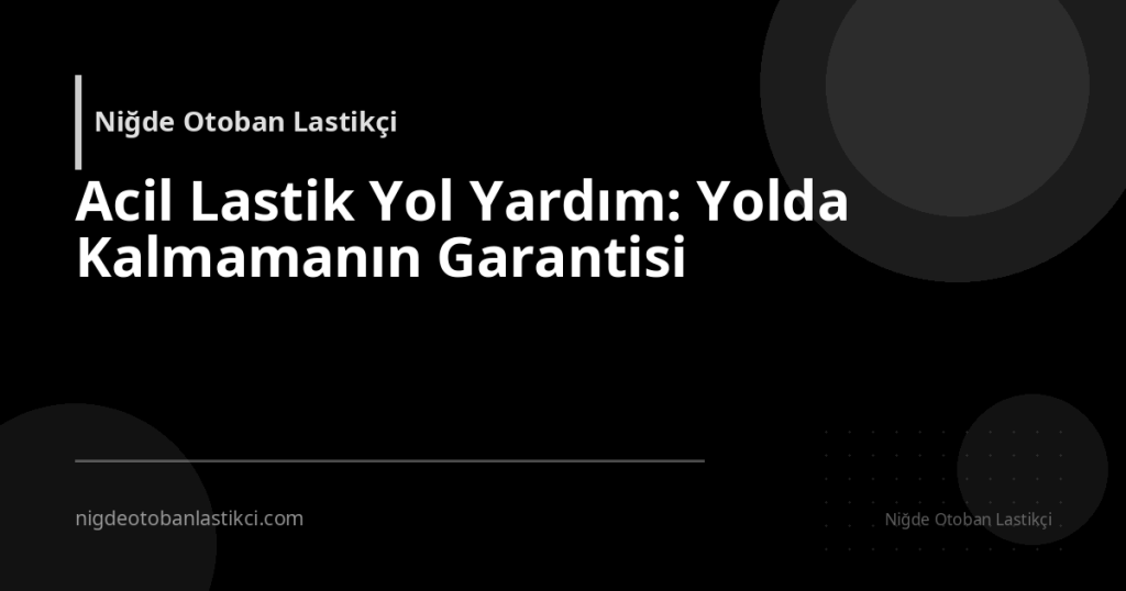 Acil Lastik Yol Yardım: Yolda Kalmamanın Garantisi